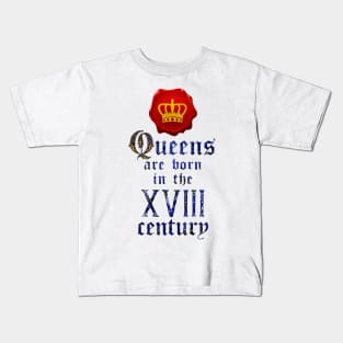 Queens are born in the XVIII century Kids T-Shirt